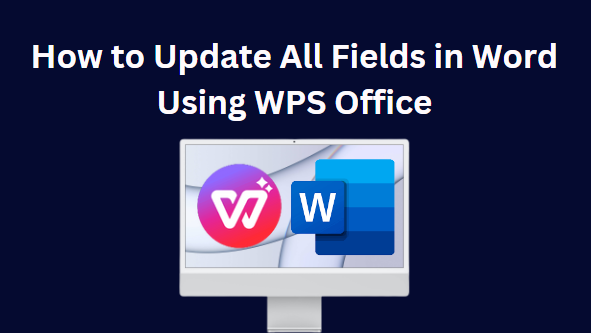 如何使用 WPS Office 更新 Word 中的所有字段